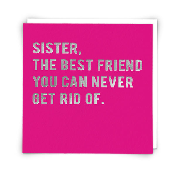 Sister, the best friend you can never get rid of. Card | Redback