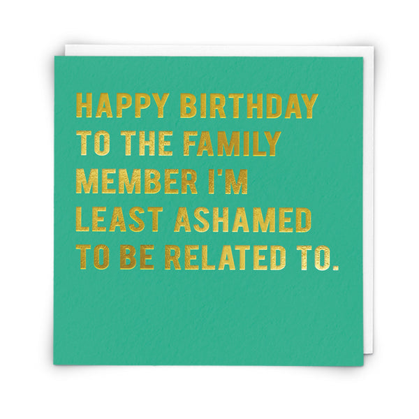 Happy Birthday to the family member I'm least ashamed to be related to. Card | Redback