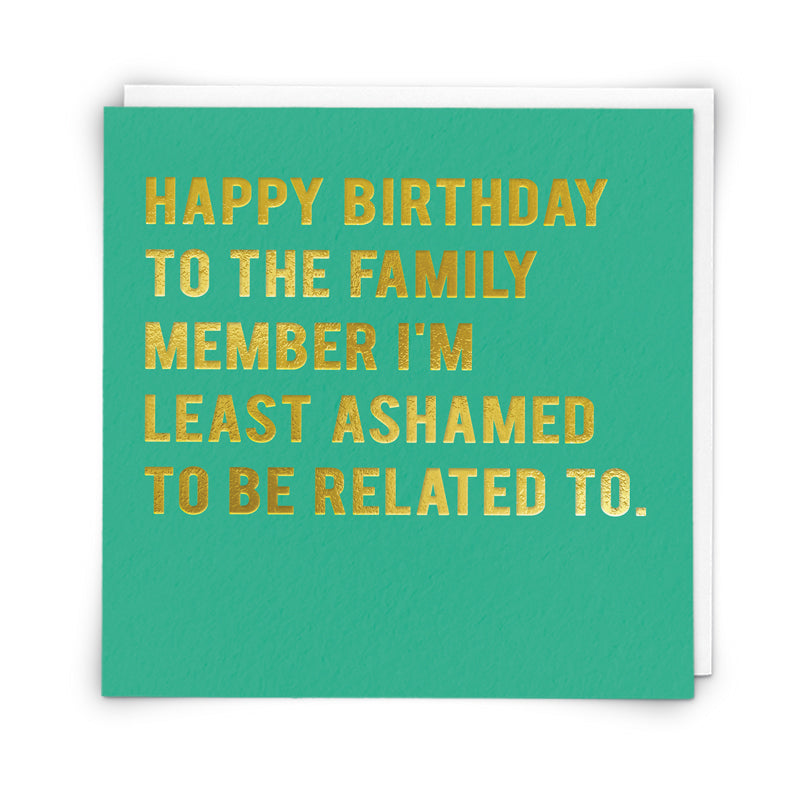 Happy Birthday to the family member I'm least ashamed to be related to. Card | Redback