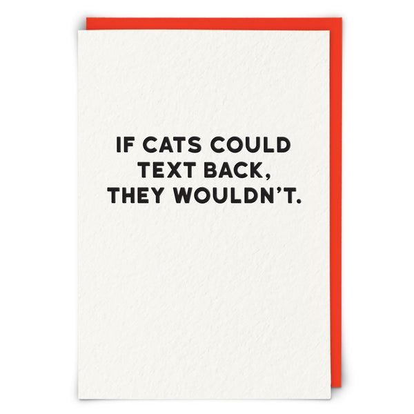 If cats could text back, they wouldn't. Card | Redback
