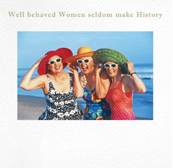 "Well behaved Women seldom make History" Card | Susan O'Hanlon