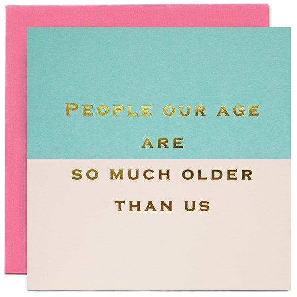"People our age are so much older than us" Card | Susan O'Hanlon
